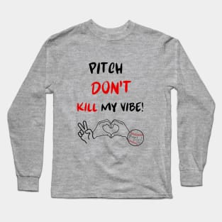 Pitch Don't Kill my Vibe #2 Long Sleeve T-Shirt